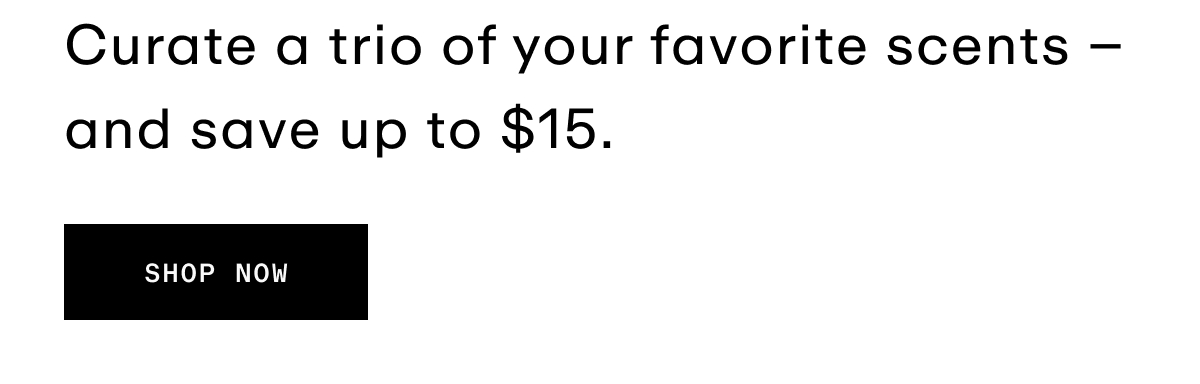 CTA - Curate a trio of your favorite scents – and save up to $15.