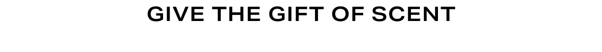 Grid Headline - Give the Gift of Scent