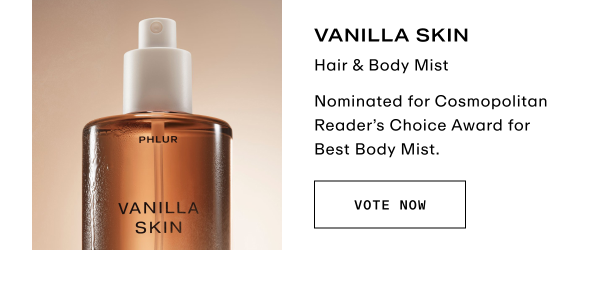 Vanilla Skin - Nominated for Cosmopolitan Reader's Choice Award for Best Body Mist.