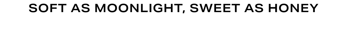 Grid Headline - Soft as Moonlight, Sweet as Honey