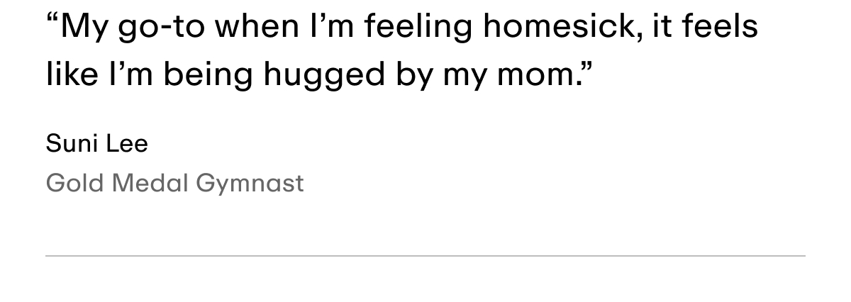 “My go-to when I’m feeling homesick, it feels like I’m being hugged by my mom.”
