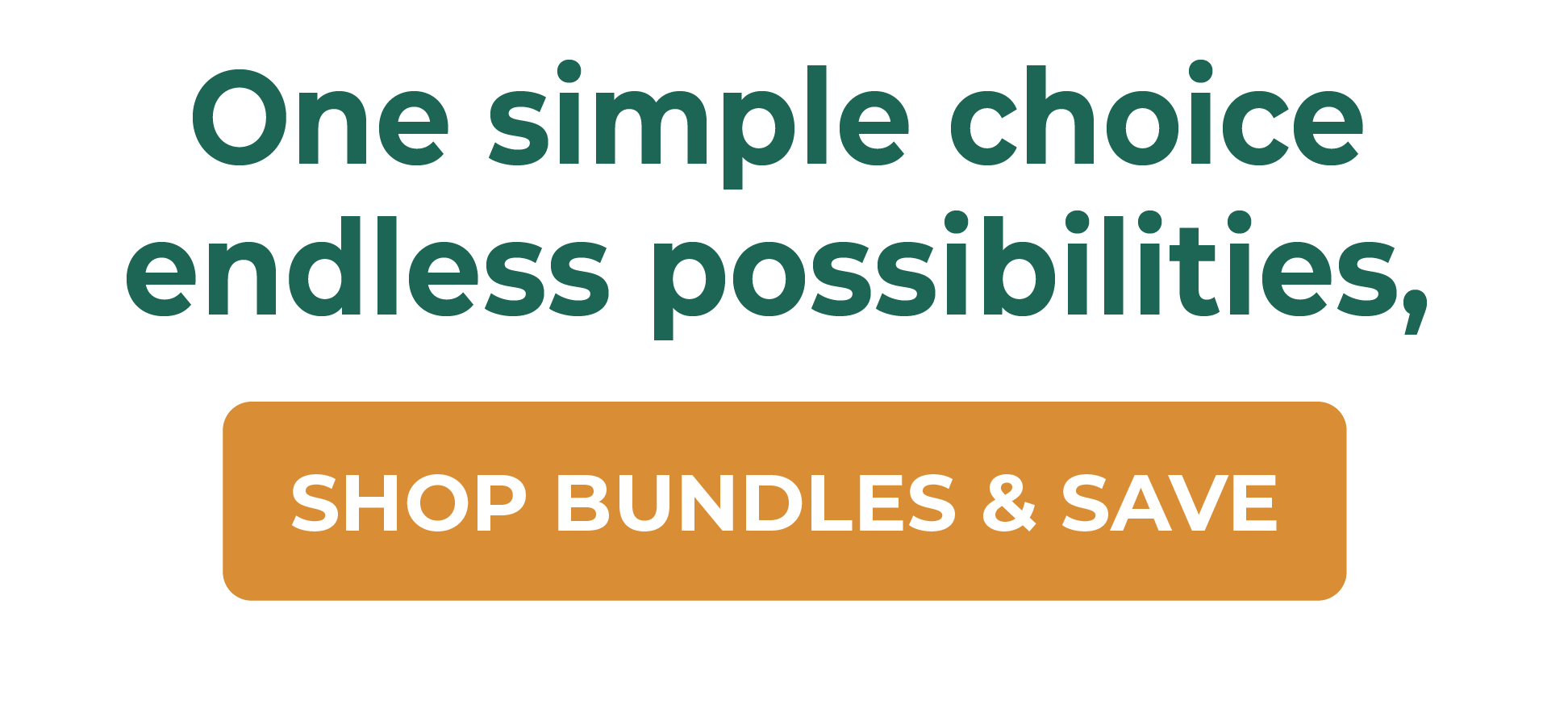 One simple choice endless possibilities, SHOP BUNDLES & SAVE