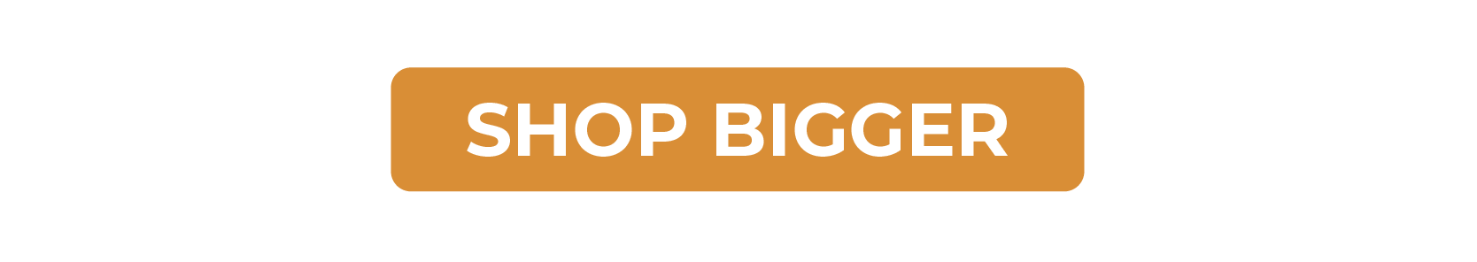 Shop Bigger