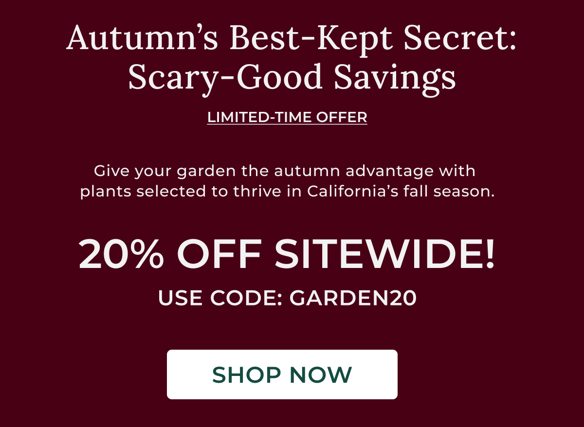 20% OFF SITEWIDE! USE CODE: GARDEN20  SHOP NOW