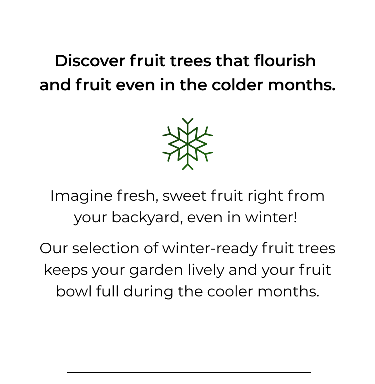 Discover fruit trees that flourish and fruit even in the colder months.