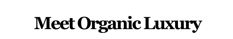 Alt="Meet Organic Luxury"