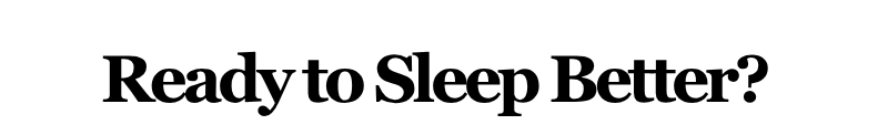 Alt="Ready to Sleep Better?