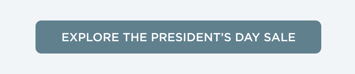EXPLORE THE PRESIDENT'S DAY SALE