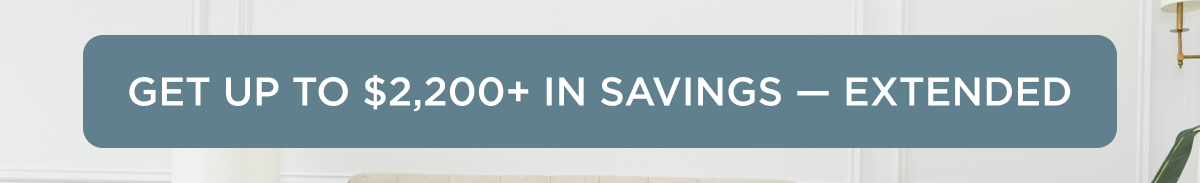 GET UP TO 2200 IN SAVINGS EXTENDED