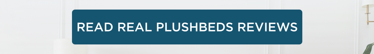 READ REAL PLUSHBEDS REVIEWS