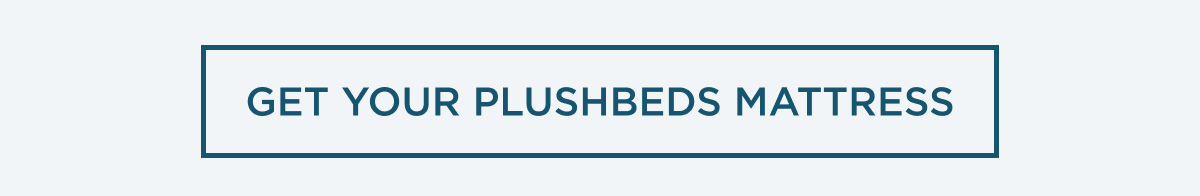 GET YOUR PLUSHBEDS MATTRESS