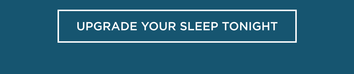 UPGRADE YOUR SLEEP TONIGHT