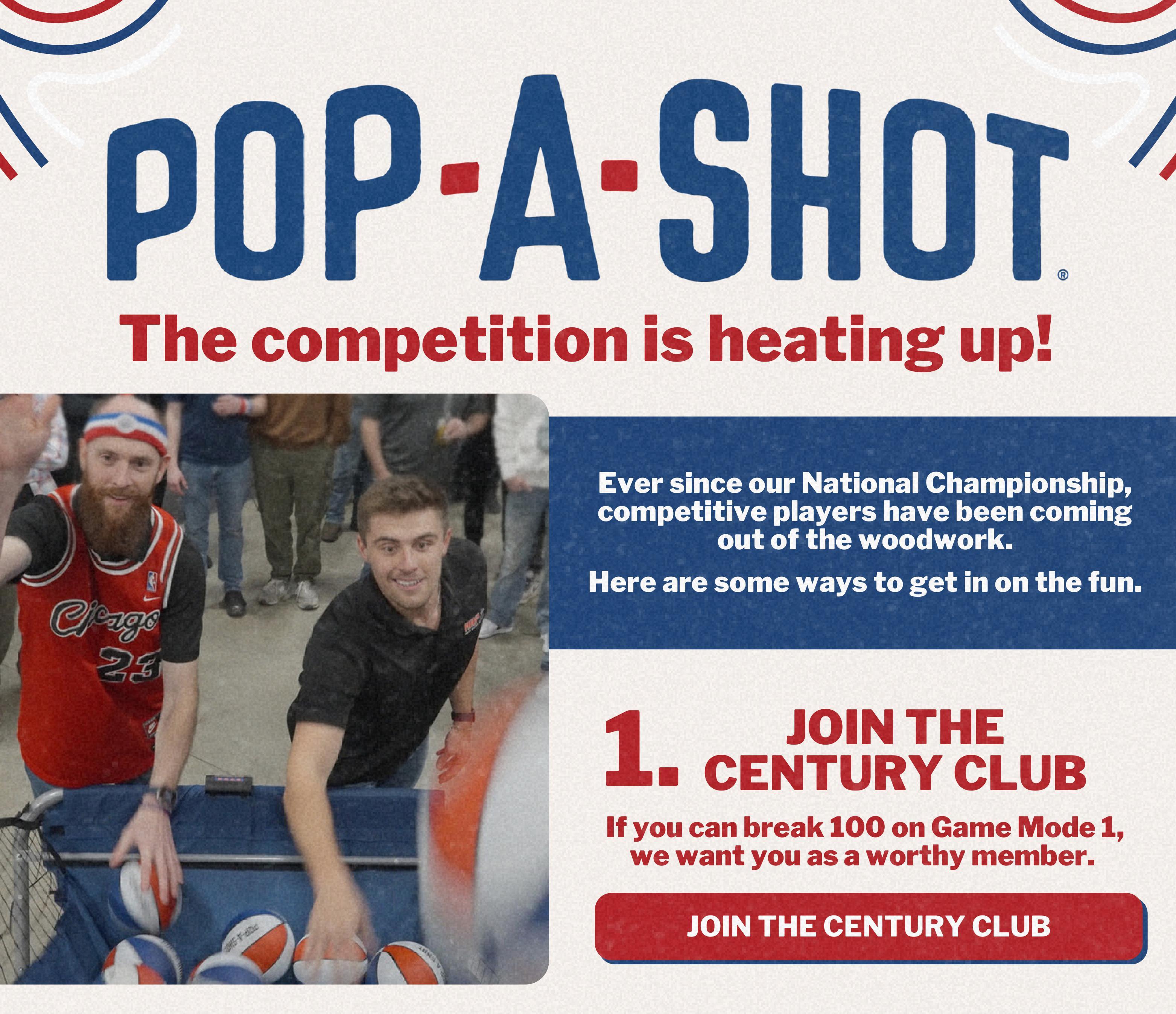 Pop-A-Shot - Competition is heading up! Here are some ways to get in on the fun: 1. Century Club