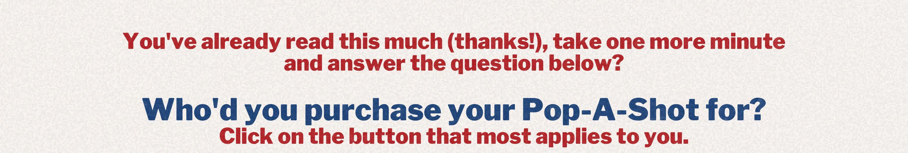 Who'd you purchase your Pop-A-Shot for? Click the button that most applies to you.