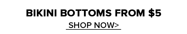 BIKINI BOTTOMS FROM $5