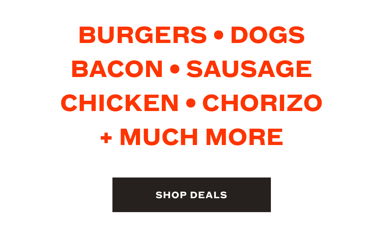 Burgers, Dogs, Bacon, Sausage, Chicken, Chorizo and Much More