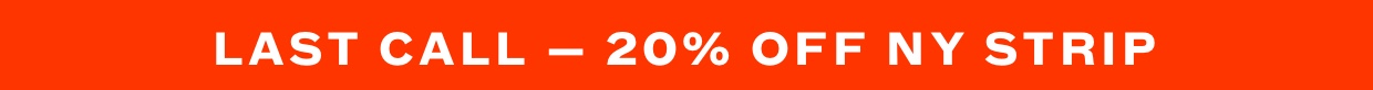 Save 20% on NY Strip — Last Call