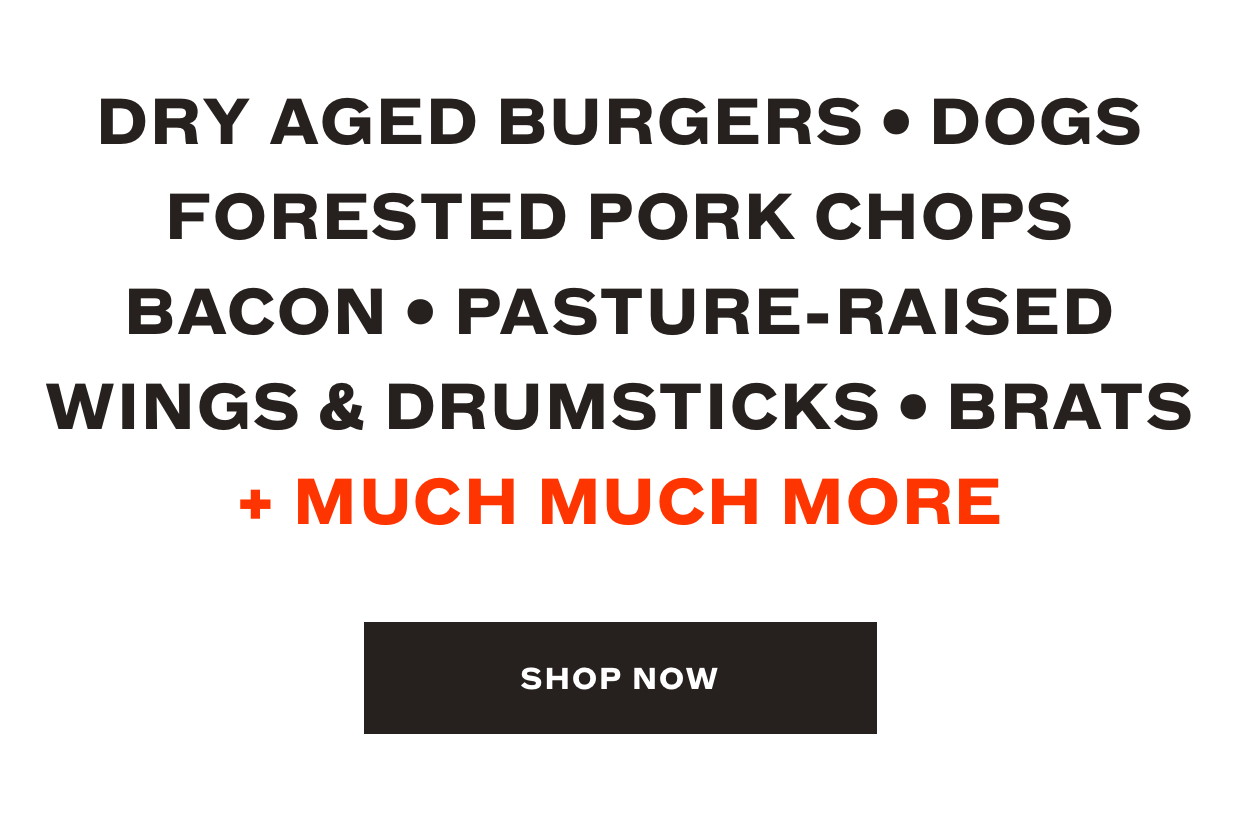 Burgers, Dogs, Chops, Wings and More. Shop Now