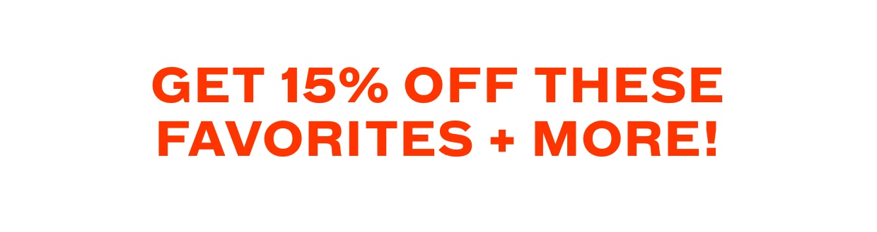 Get 15% Off These Favorites and More