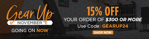 Gear Up November Going On Now | 15% off your order of $300 or more | Use code: GEARUP24