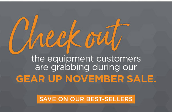 Check out the equipment customers are grabbing during our Gear Up November Sale | Save on our Best-Sellers