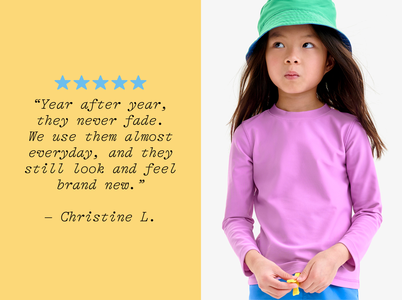 “Year after year, they never fade. We use them almost everyday, and they still look and feel brand new.”  – Christine L.