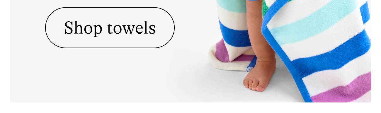 plus don't miss Sun Hats & Towels Complete your summer checklist with UPF 50+ sun hats and 100% cotton, ultra-absorbent hoodie towels. shop hats