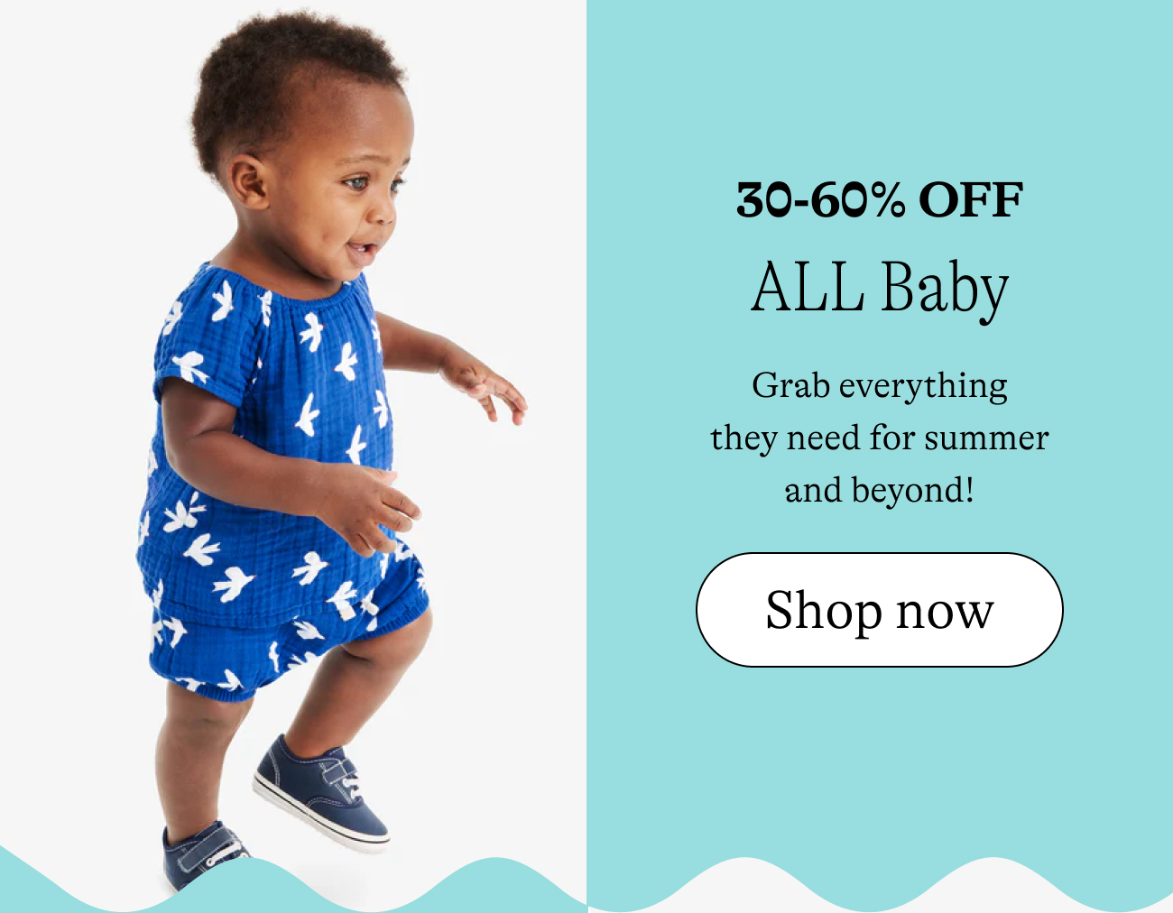 30-60% off all babyGrab everything they need for summer and beyond!
