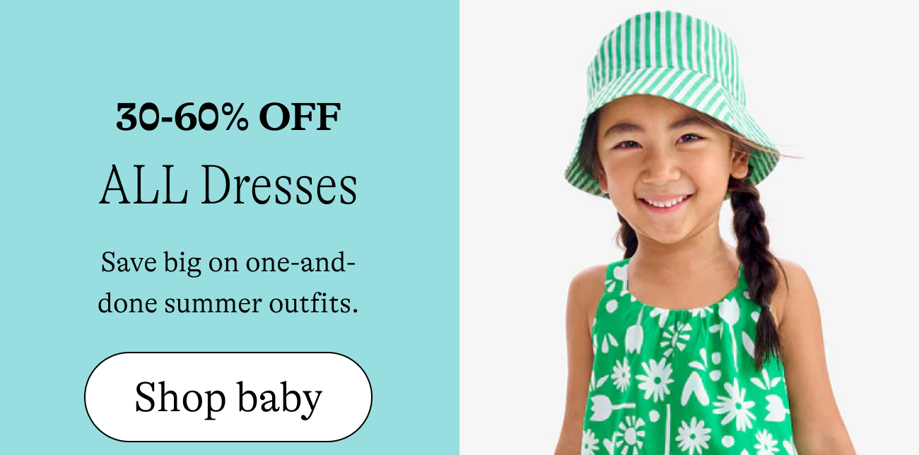30-60% off all dresses / Save big on one-and-done summer outfits. shop baby
