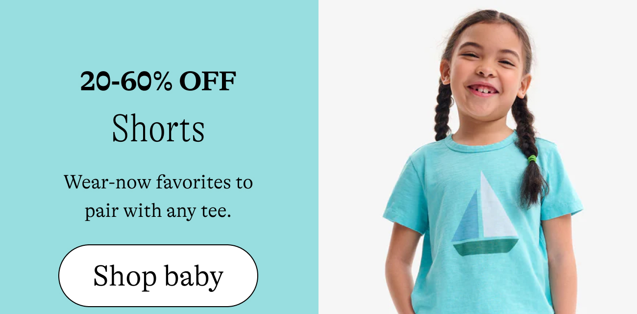 20-60% off shorts Wear-now favorites to pair with any tee. shop baby