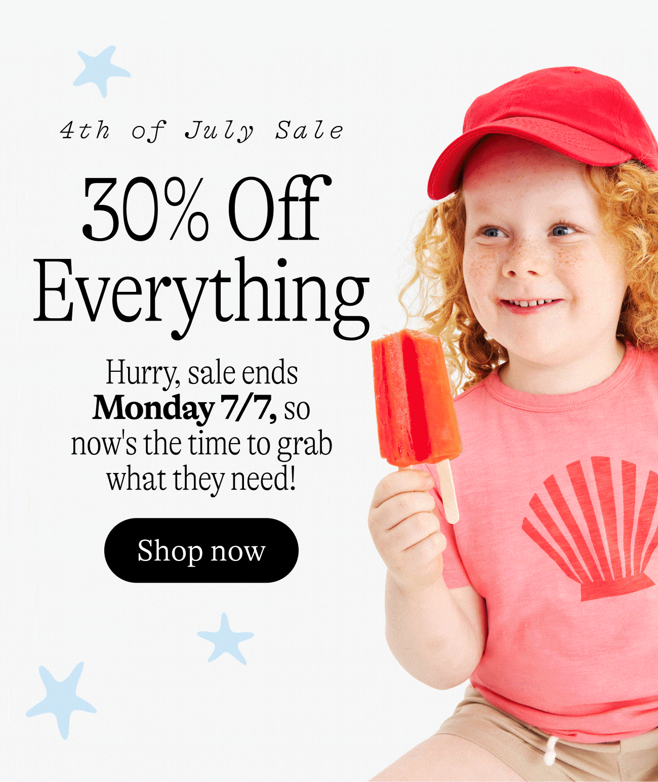 30% Off Everything Hurry, sale ends  Monday 7/7, so now's the time to grab what they need!