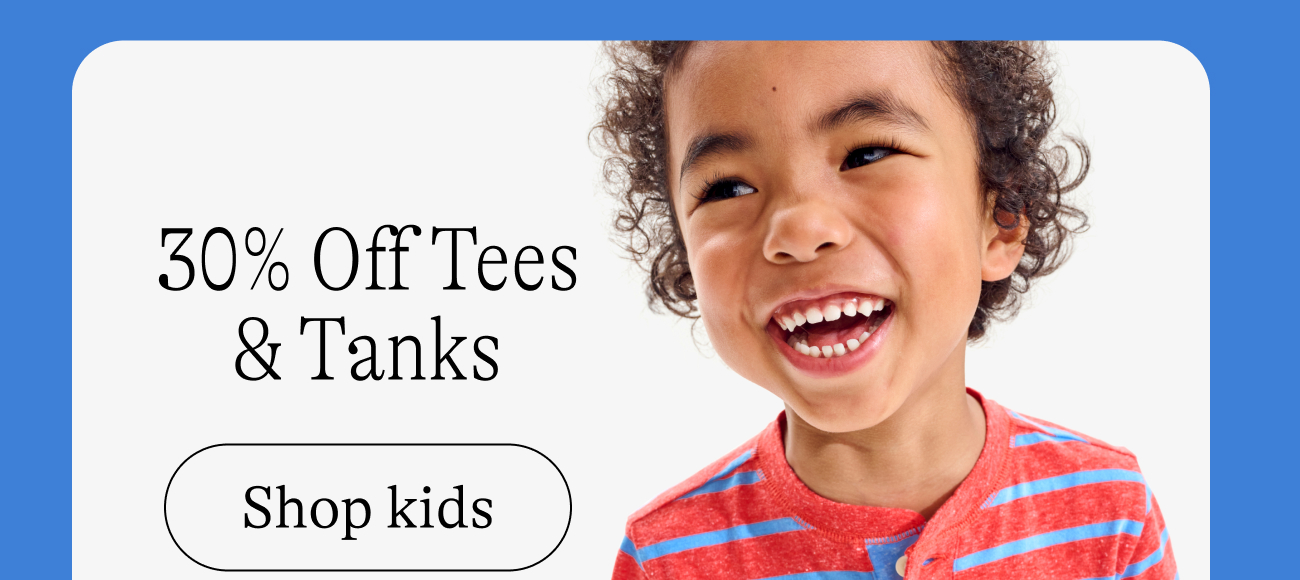 30% off tees & tanks / shop kids