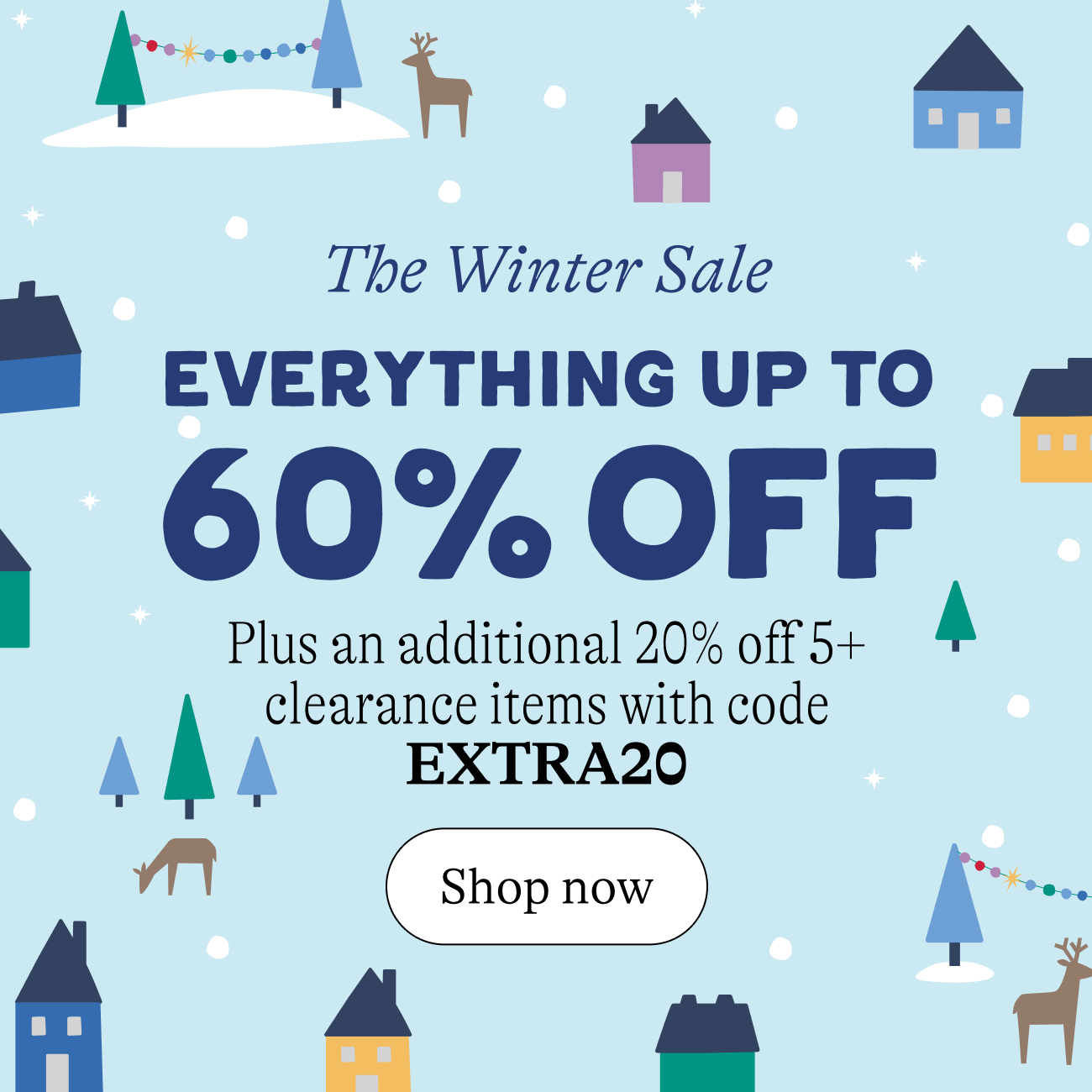 The Winter Sale Everything up to 60% off. Plus an additional 20% off 5+ clearance&nbsp;items with code EXTRA20