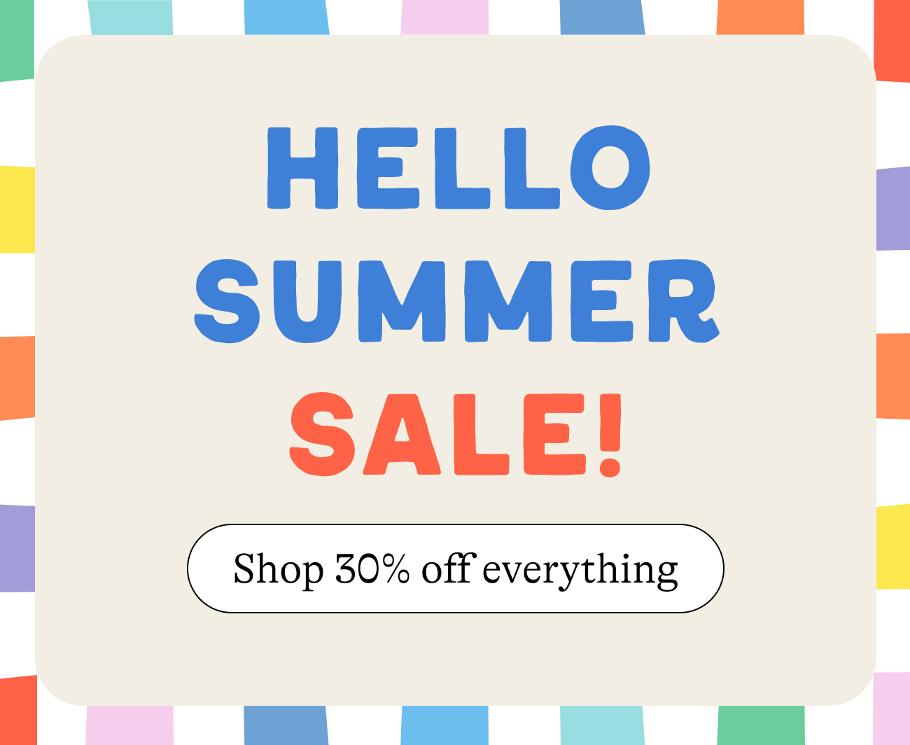 Hello summer sale! Shop 30% off everything