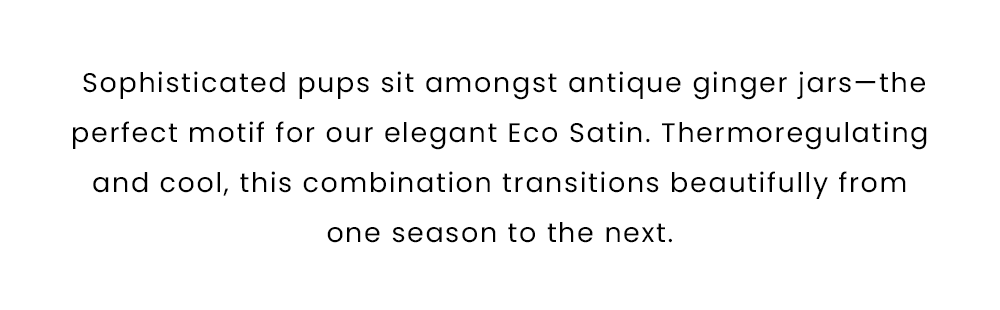 Dog Days of Spring: Shop Eco Satin