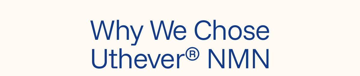 Why we chose Uthever® NMN