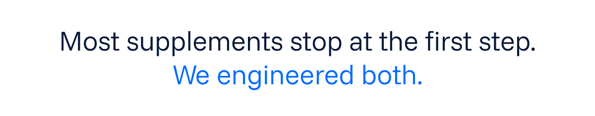 Most supplements stop at the first step. We engineered both. 