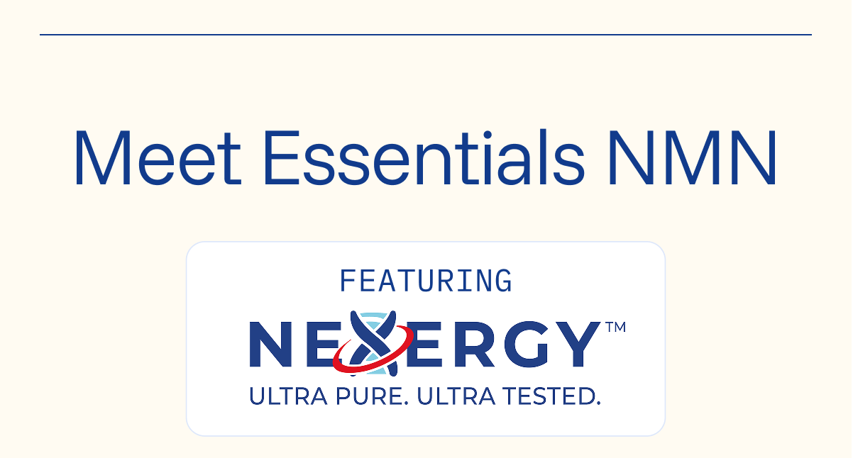 Meet Essentials, featuring Nexergy™ NMN 