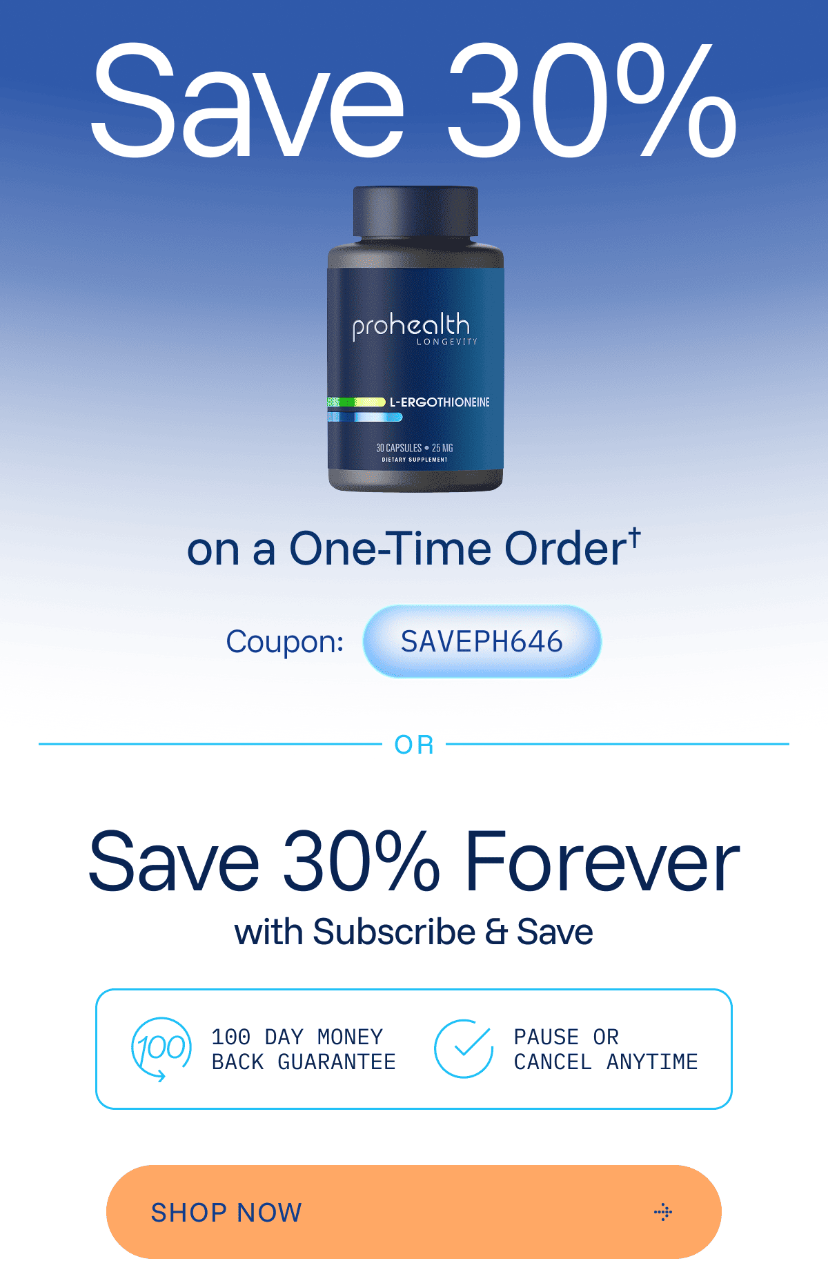Save 30% on a One-Time Order† OR   Save 30% Forever with Subscribe & Save