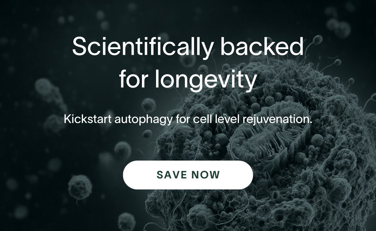 Scientifically backed for longevity - Kickstart autophagy for cell-level rejuvenations. | SAVE NOW
