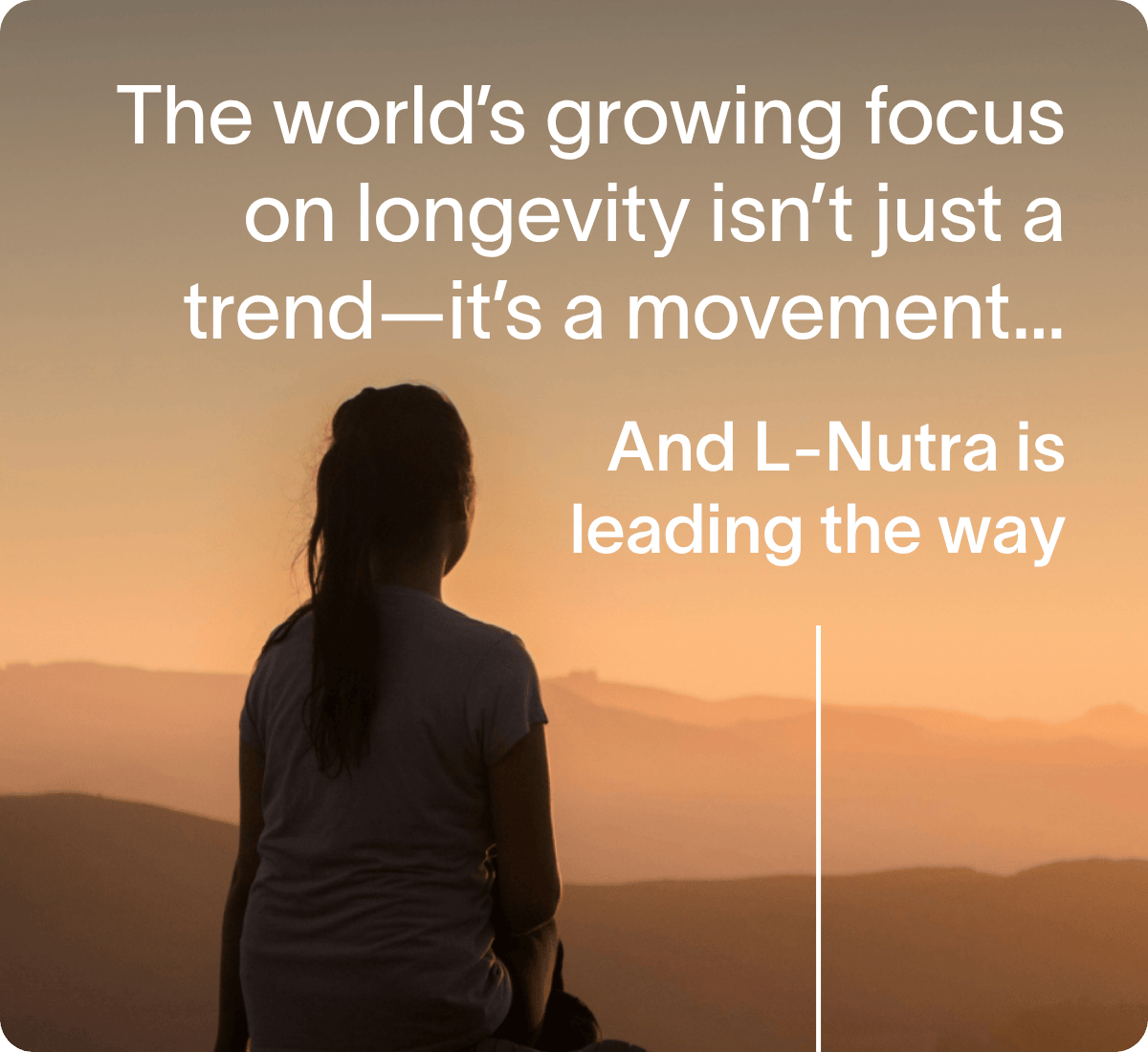 The world’s growing focus on longevity isn’t just a trend—it’s a movement…  And L-Nutra is leading the way.