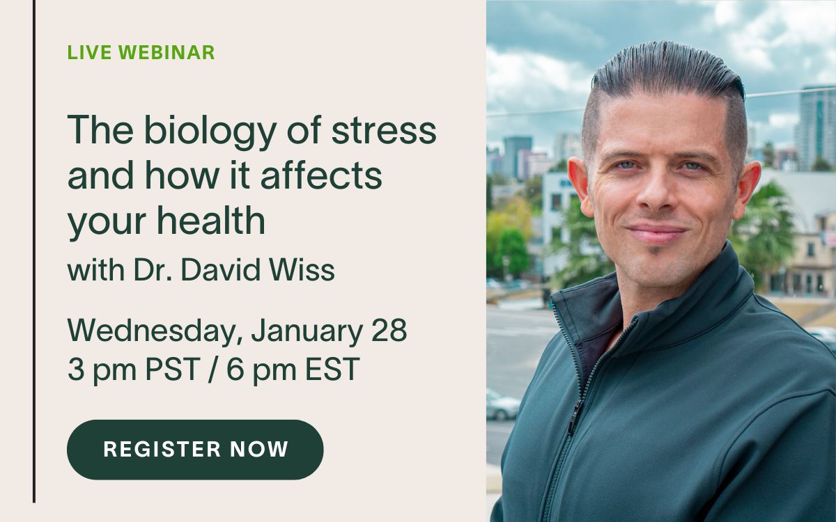 Live Webinar: The biology of stress and how it affects your health with Dr. David Wiss | Wednesday, Jan 28 at 3 pm PST/6 pm EST