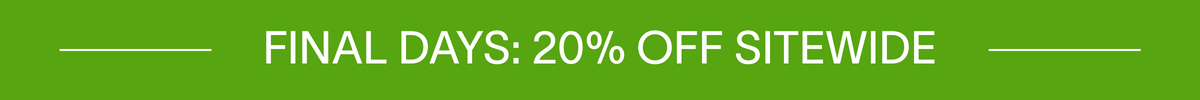 Final Days: 20% Off Sitewide