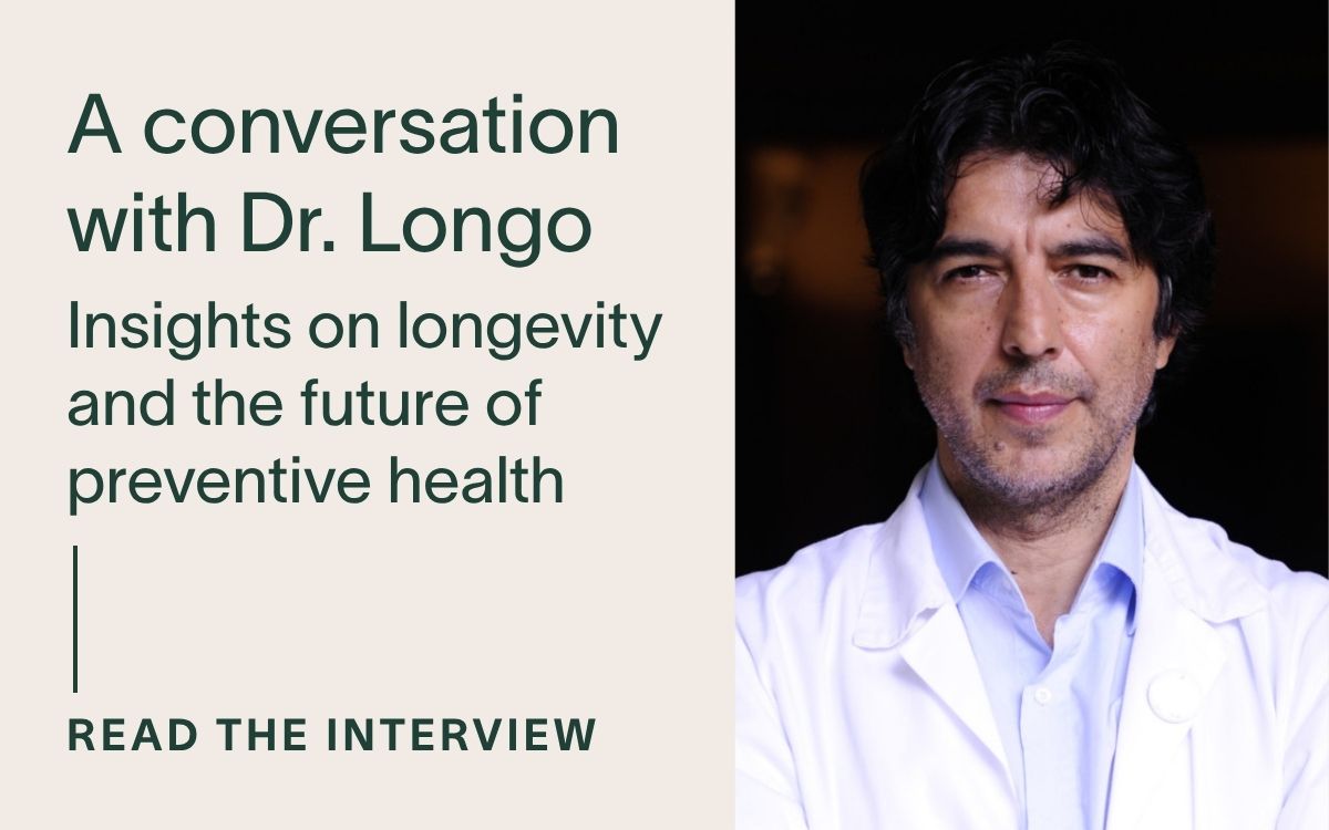A conversation with Dr. Longo: Insights on longevity and the future of preventive health | Read the interview →