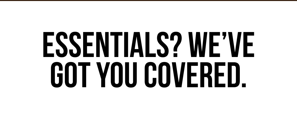 Essentials? We've got you convered.