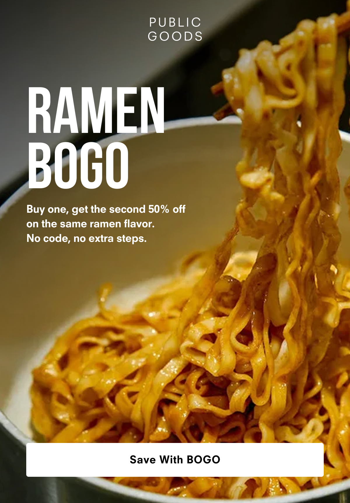 Ramen BOGO: Buy one, get the second 50% off on the same ramen flavor. No code, no extra steps.