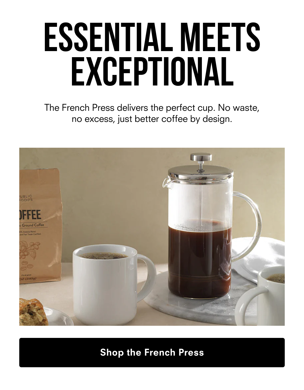 Essential Meets Exceptional. Shop the French Press.