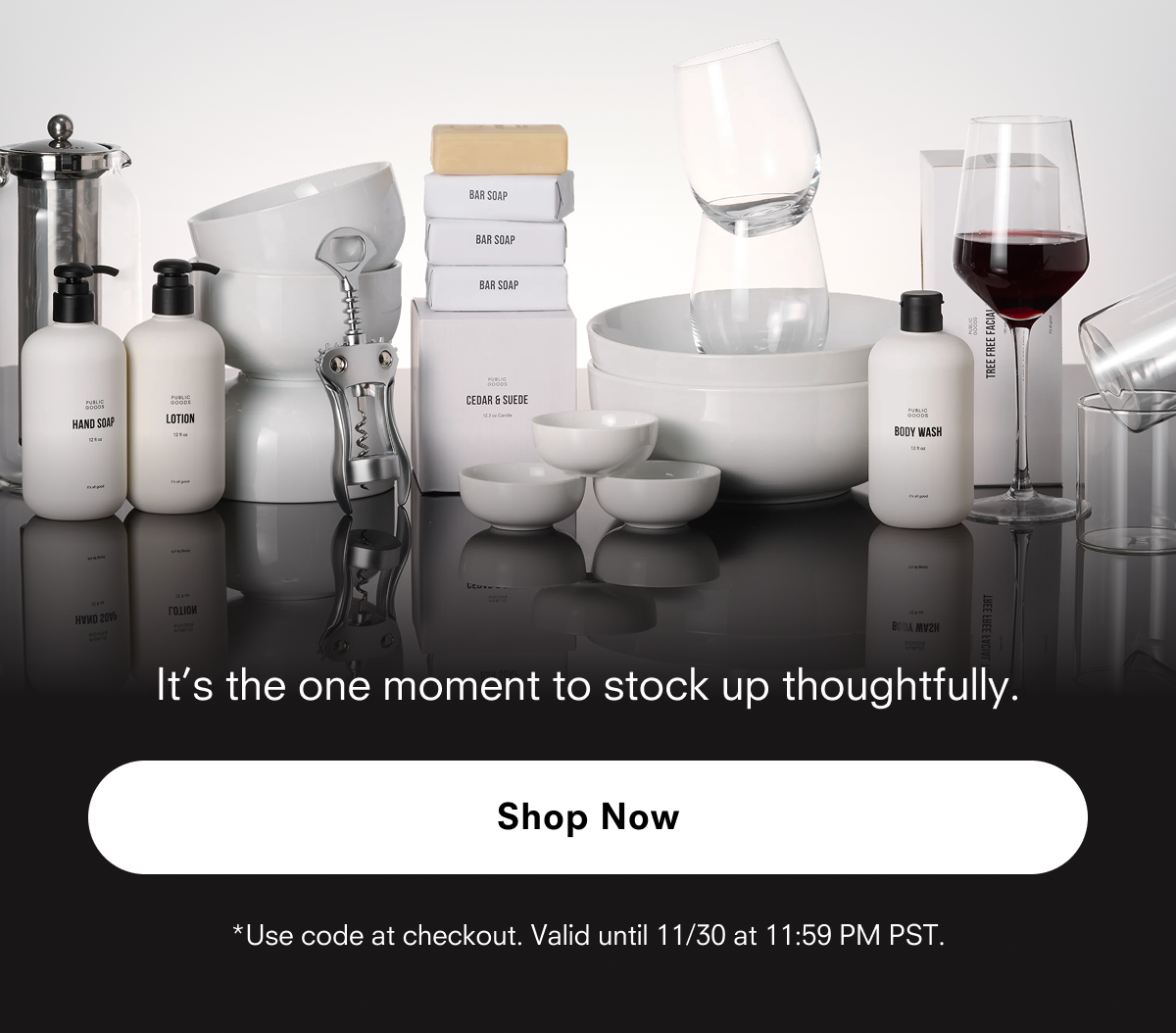 Use code: BLACKFRIDAY. It's the one moment to stock up thoughtfully.