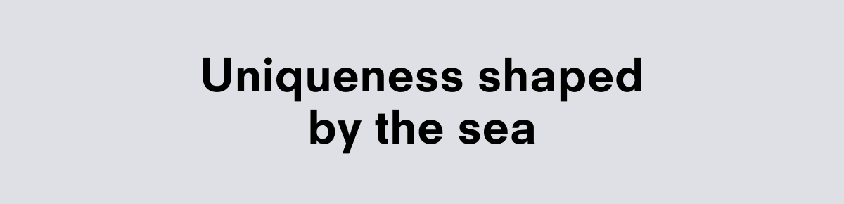 Uniqueness shaped by the sea