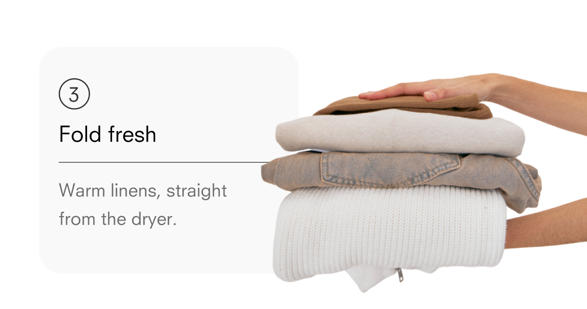 Fold fresh. Warm linens, straight from the dryer.